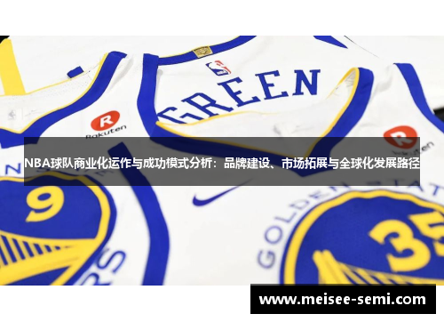NBA球队商业化运作与成功模式分析：品牌建设、市场拓展与全球化发展路径